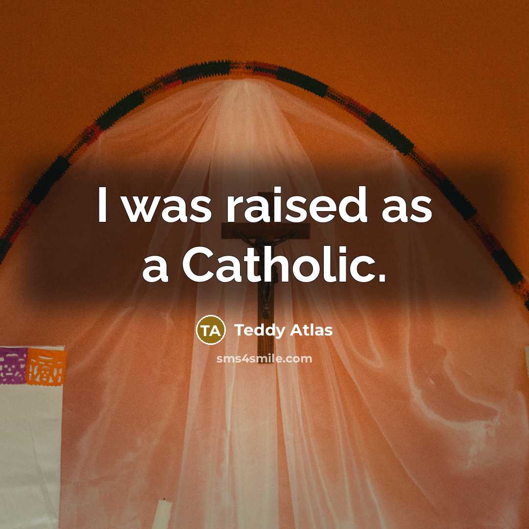“I was raised as a Catholic.…” quote by Teddy Atlas