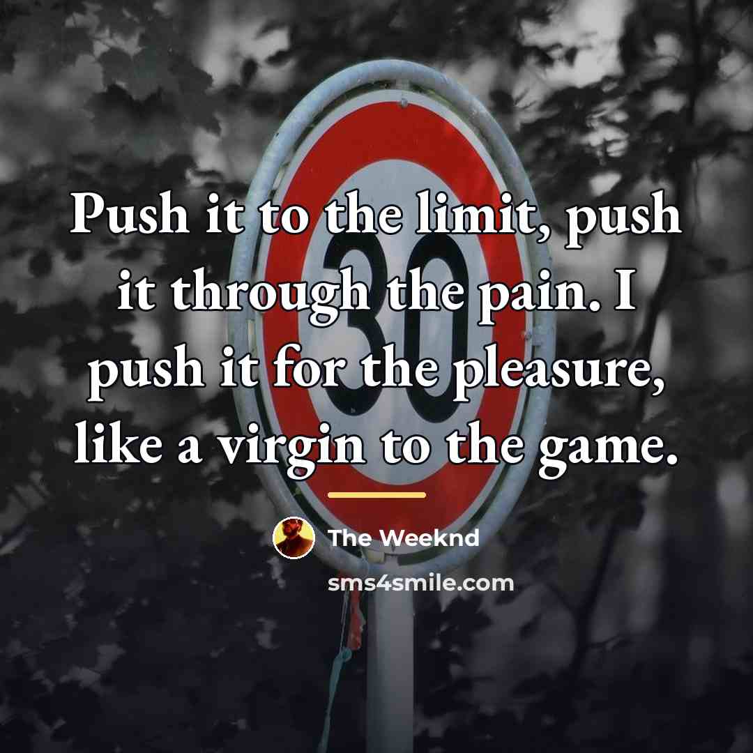 “Push it to the limit, push it through the pain.…” quote by The Weeknd