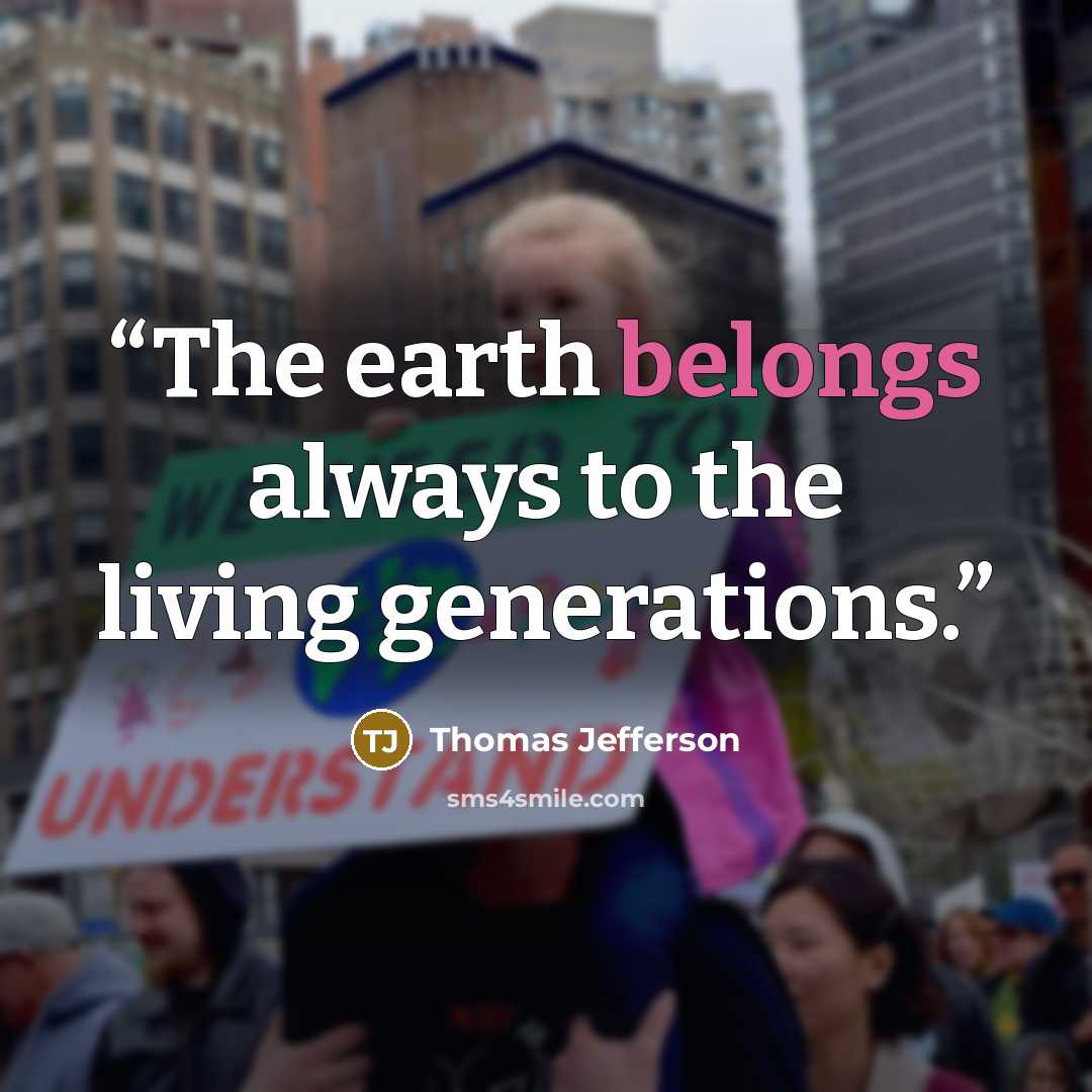 “The earth belongs always to the living generations.” quote by Thomas Jefferson