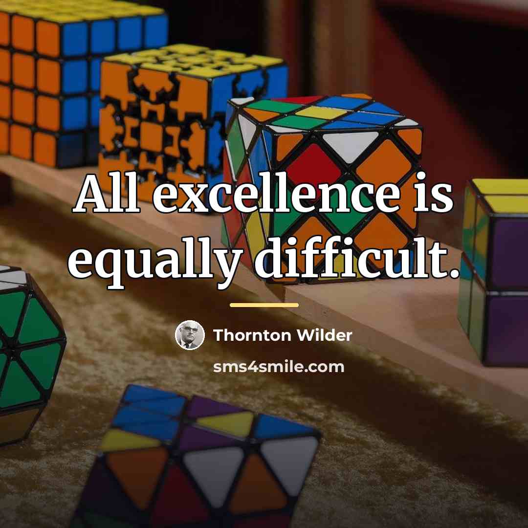 “All excellence is equally difficult.…” quote by Thornton Wilder