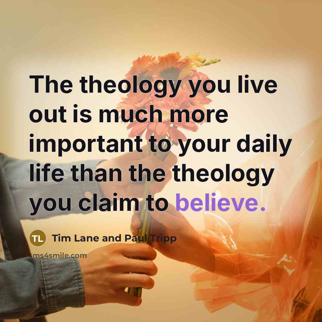 “The theology you live out is much more important to…” quote by Tim Lane and Paul Tripp