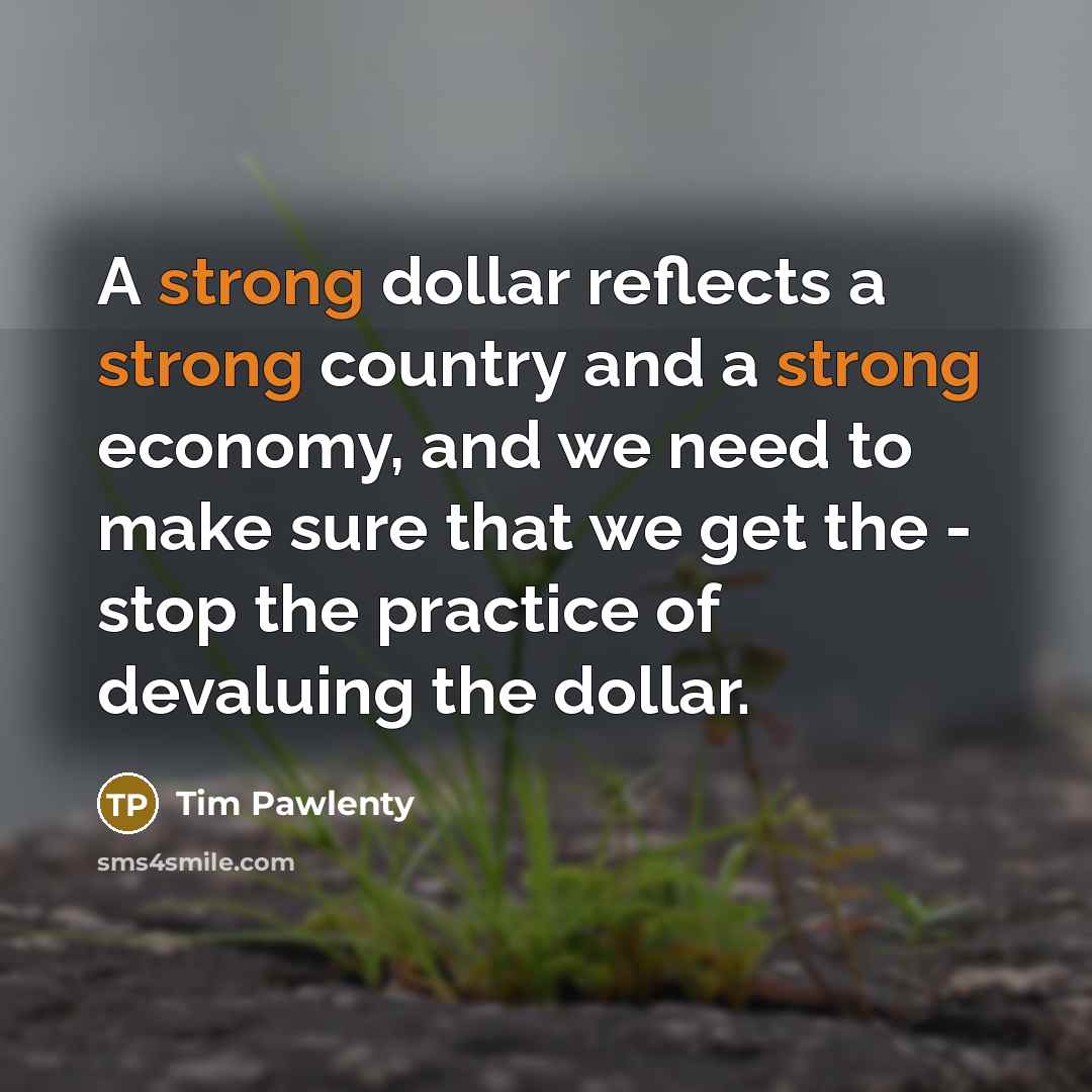 “A strong dollar reflects a strong country and a strong…” quote by Tim Pawlenty