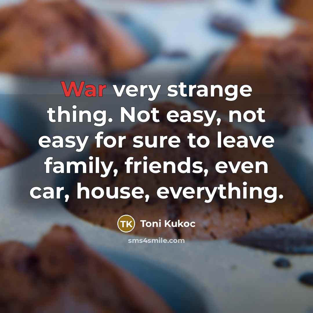 “War very strange thing. Not easy, not easy for sure…” quote by Toni Kukoc