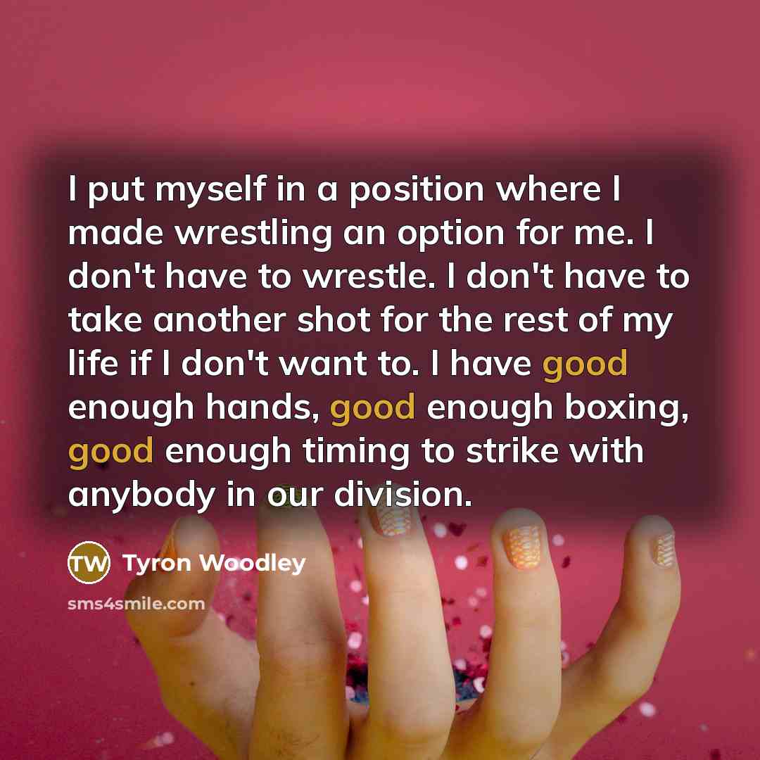 “I put myself in a position where I made wrestling…” quote by Tyron Woodley