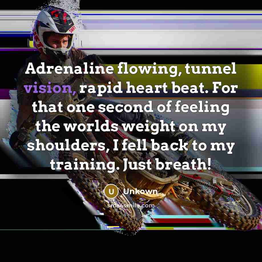 “Adrenaline flowing, tunnel vision, rapid heart beat. For that one second of feeling the worlds weight on my shoulders, I fell back to my training. Just breath!” quote by Unkown
