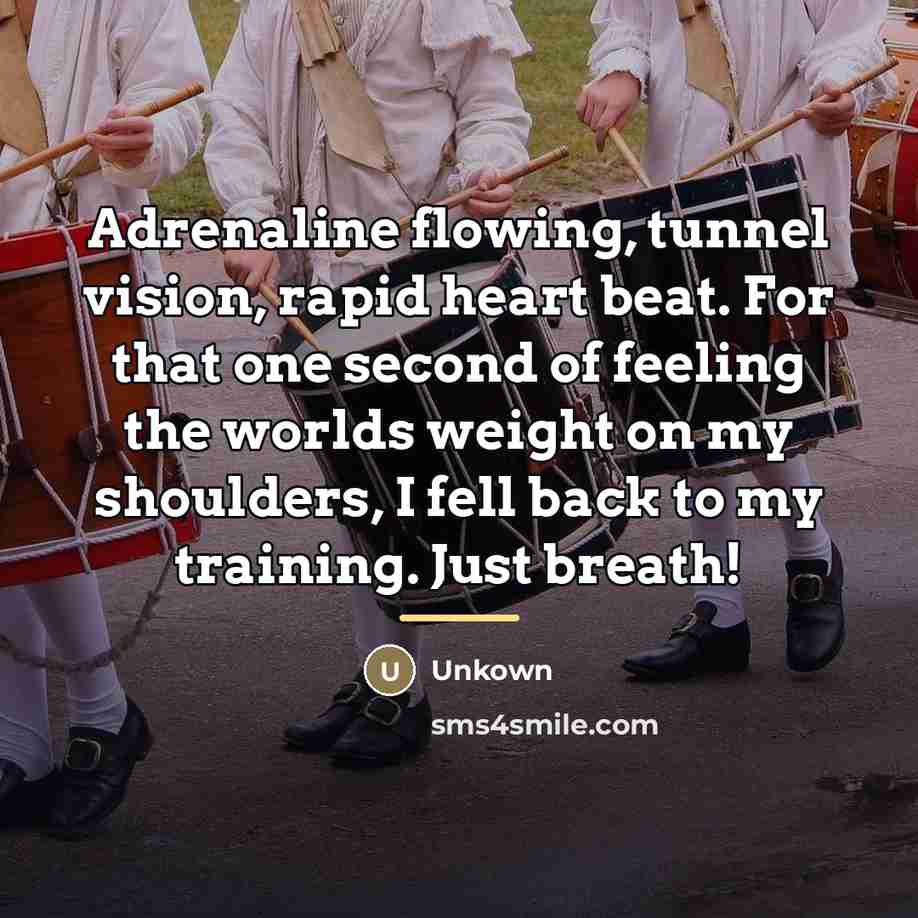 “Adrenaline flowing, tunnel vision, rapid heart beat. For that one…” quote by Unkown