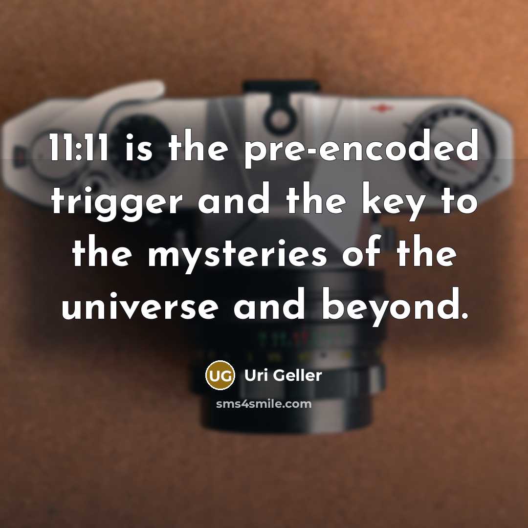 “11:11 is the pre-encoded trigger and the key to the…” quote by Uri Geller