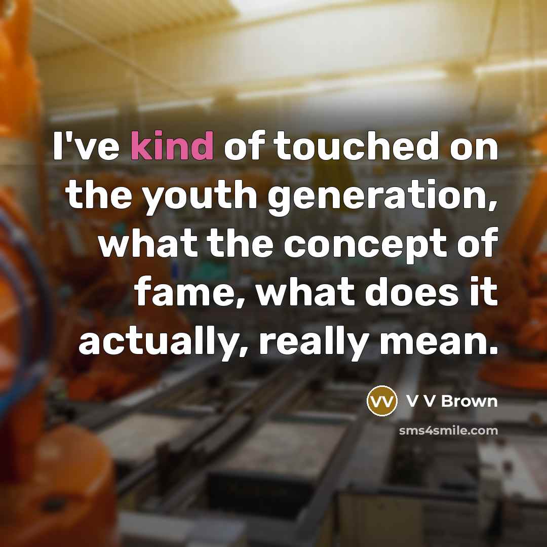 “I've kind of touched on the youth generation, what the…” quote by V V Brown