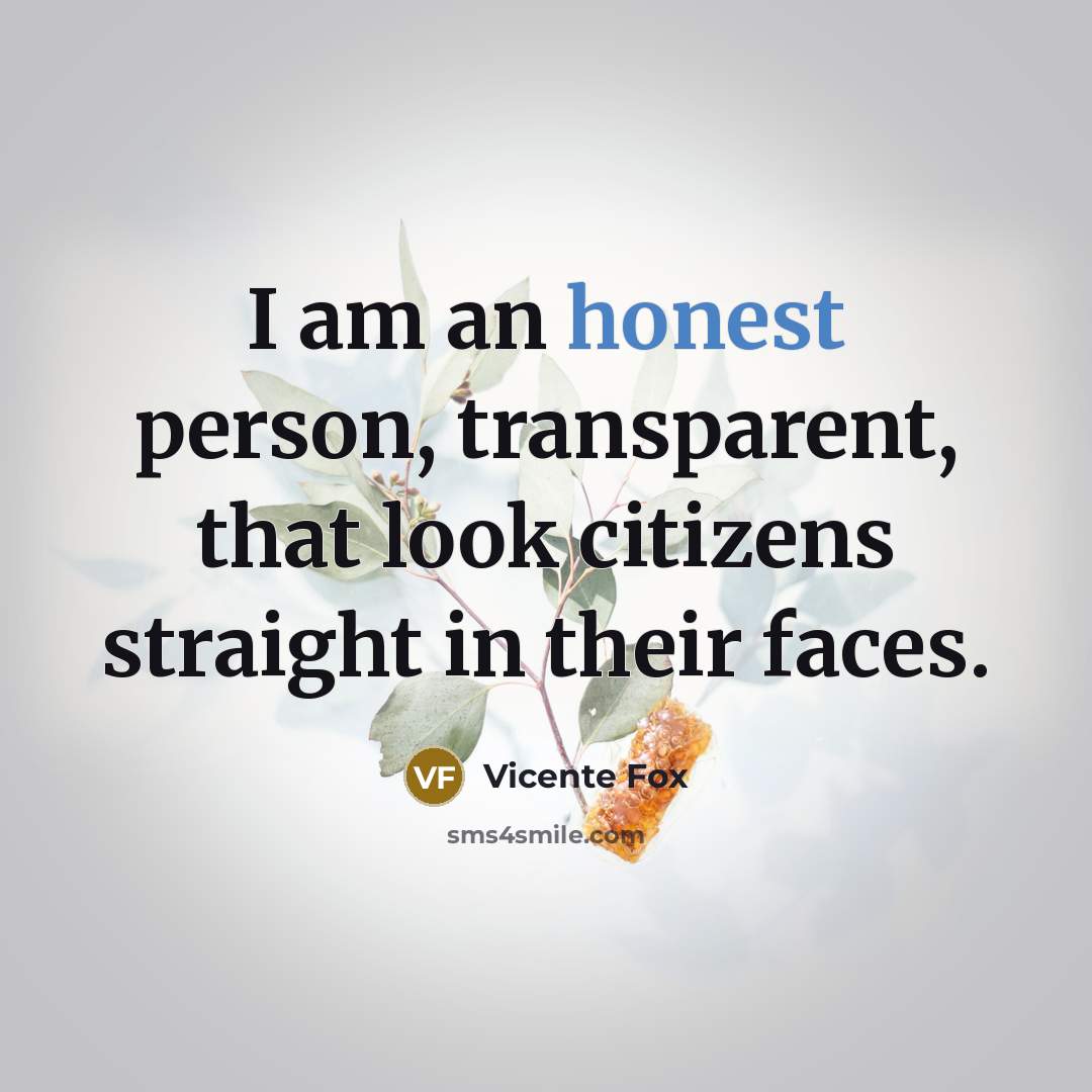 “I am an honest person, transparent, that look citizens straight…” quote by Vicente Fox