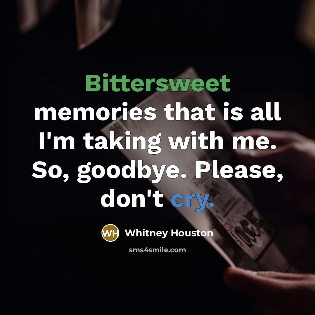 “Bittersweet memories that is all I'm taking with me. So, goodbye. Please, don't cry.” quote by Whitney Houston