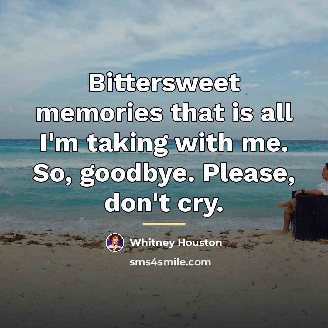 “Bittersweet memories that is all I'm taking with me. So,…” quote by Whitney Houston