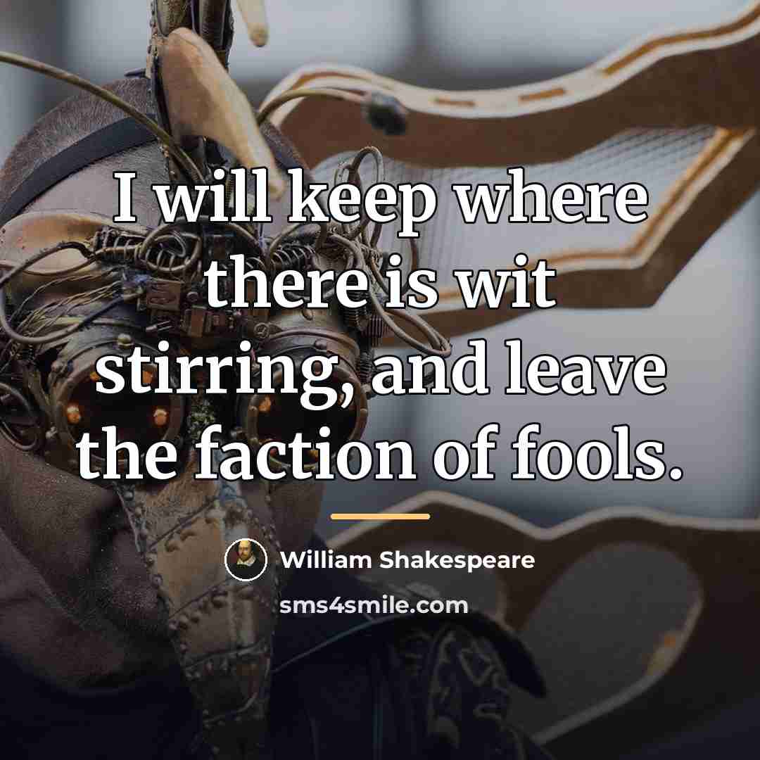 “I will keep where there is wit stirring, and leave…” quote by William Shakespeare