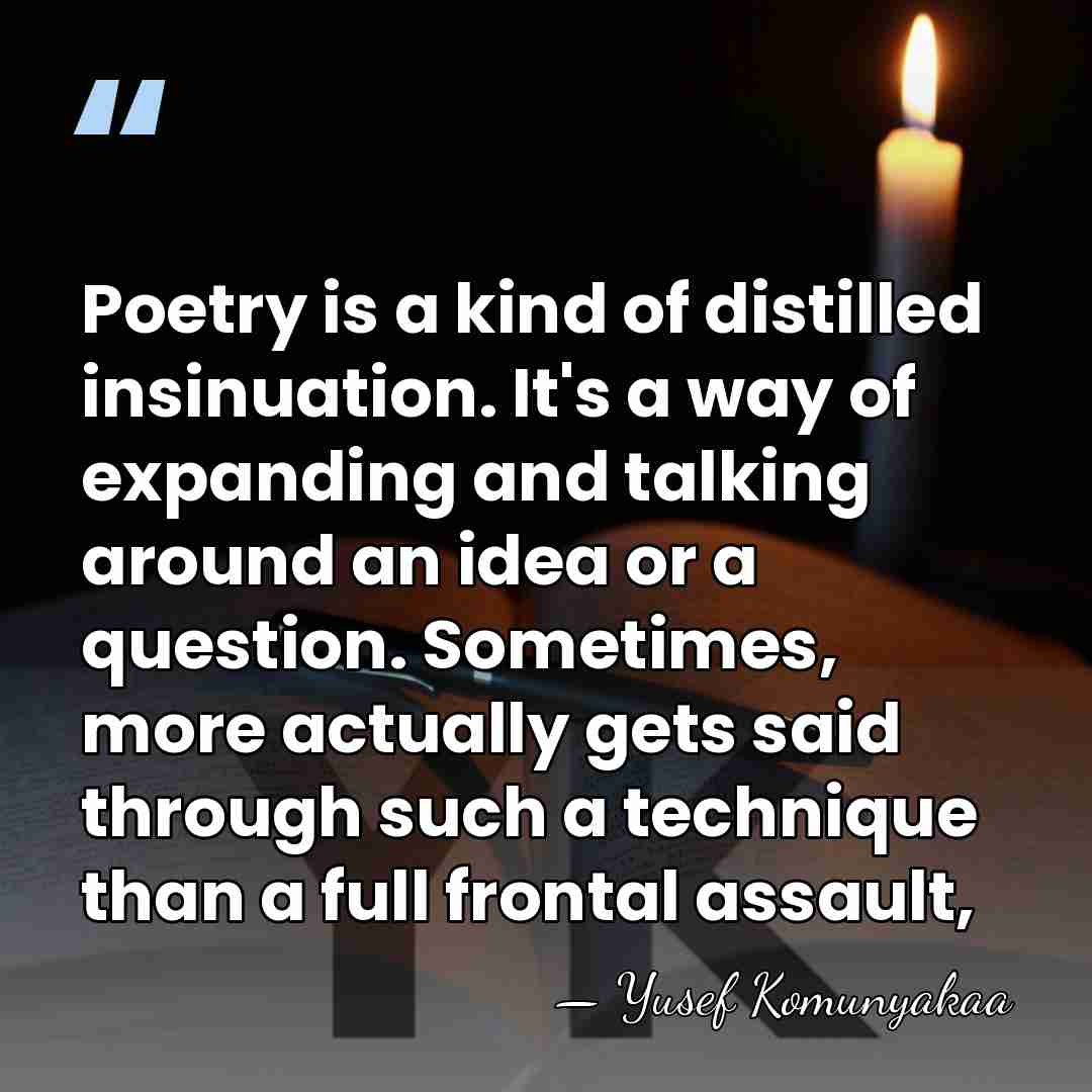 Poetry is a kind of distilled insinuation. It's a way of expanding&hellip; - Yusef Komunyakaa