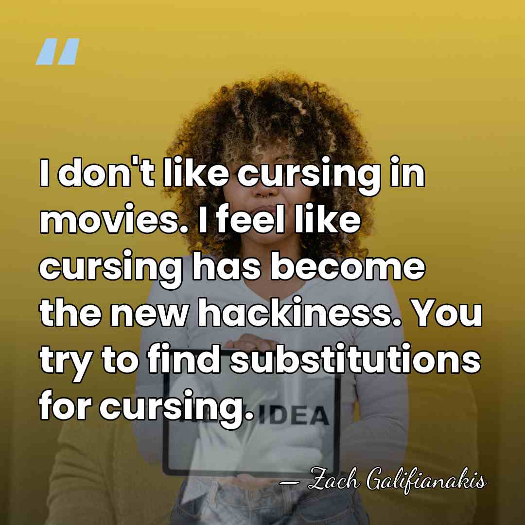 I don't like cursing in movies. I feel like cursing has become&hellip; - Zach Galifianakis