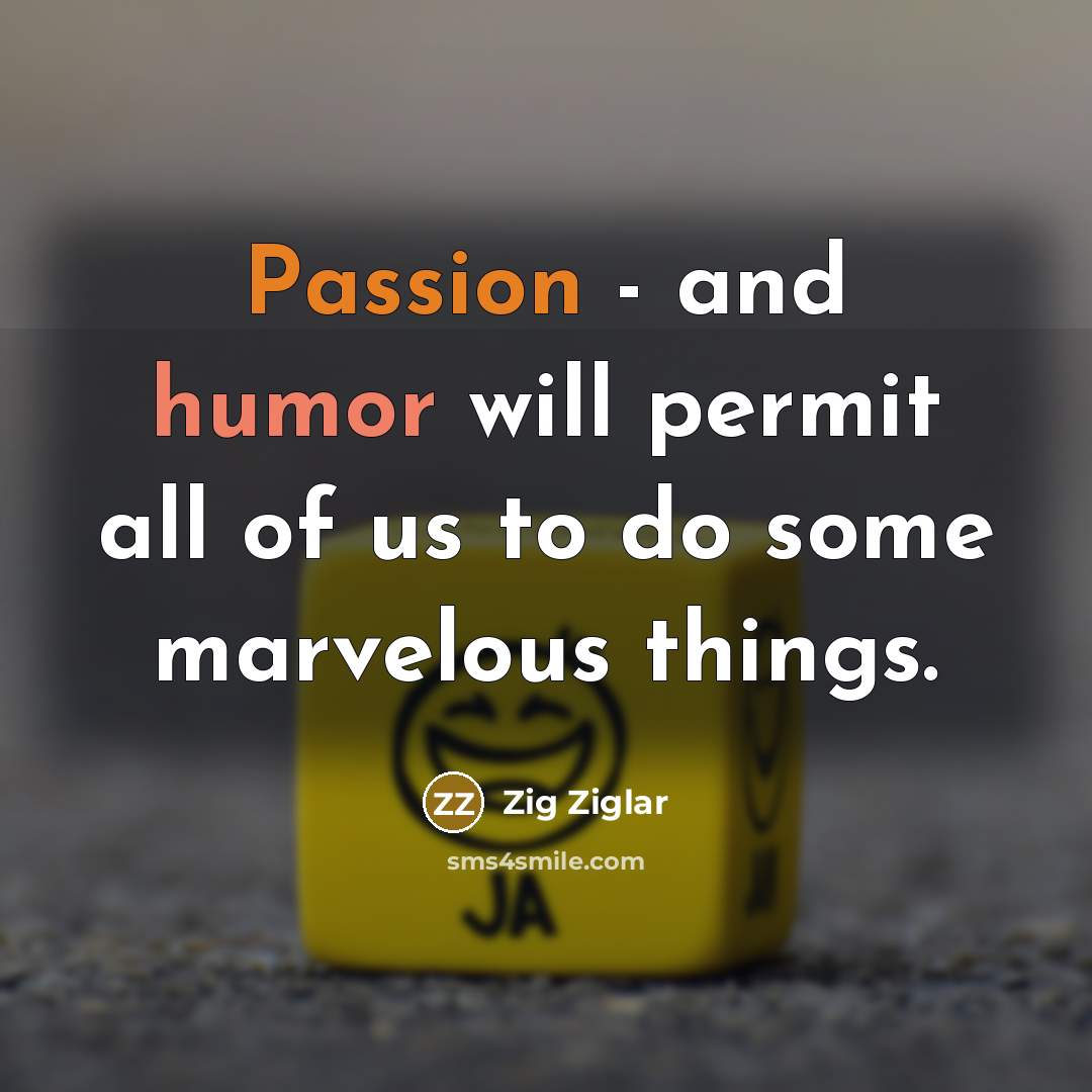 “Passion - and humor will permit all of us to…” quote by Zig Ziglar