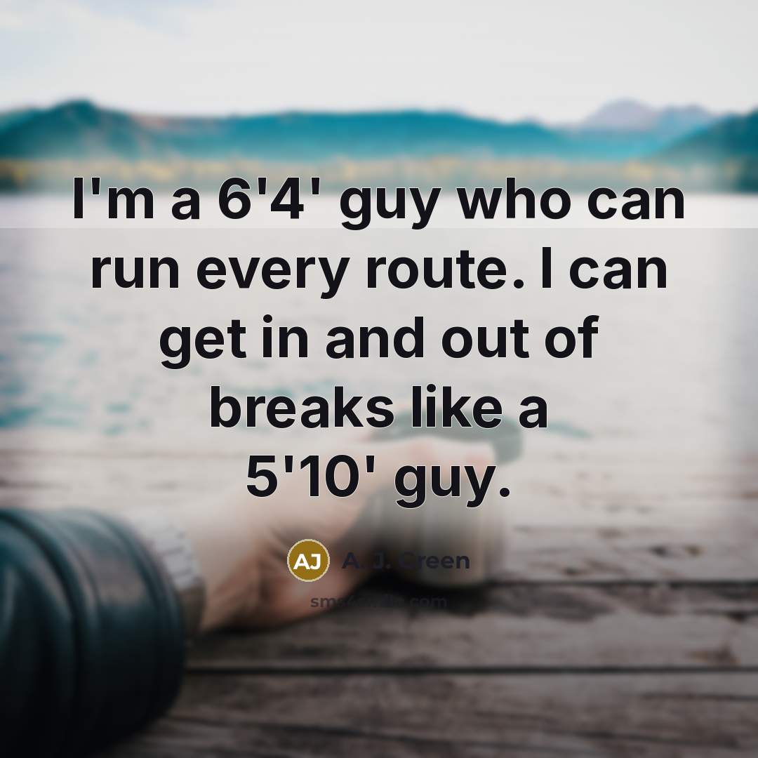 “I'm a 6'4' guy who can run every route. I…” quote by A. J. Green