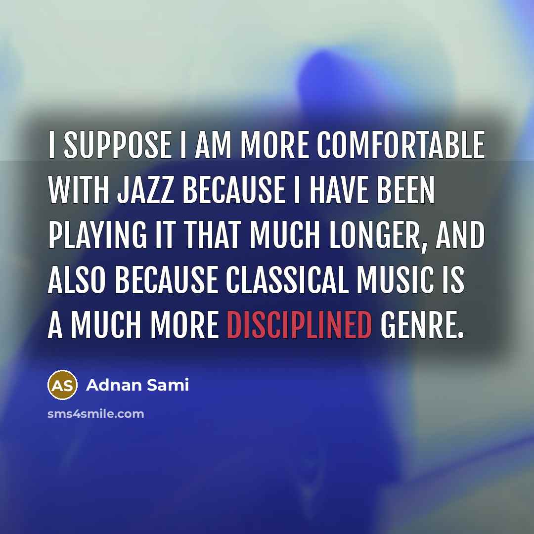 “I suppose I am more comfortable with jazz because I…” quote by Adnan Sami