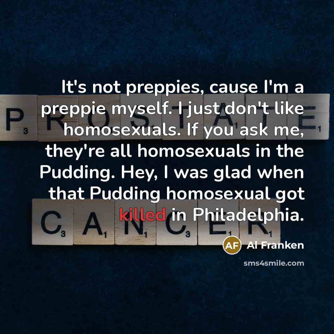 “It's not preppies, cause I'm a preppie myself. I just…” quote by Al Franken