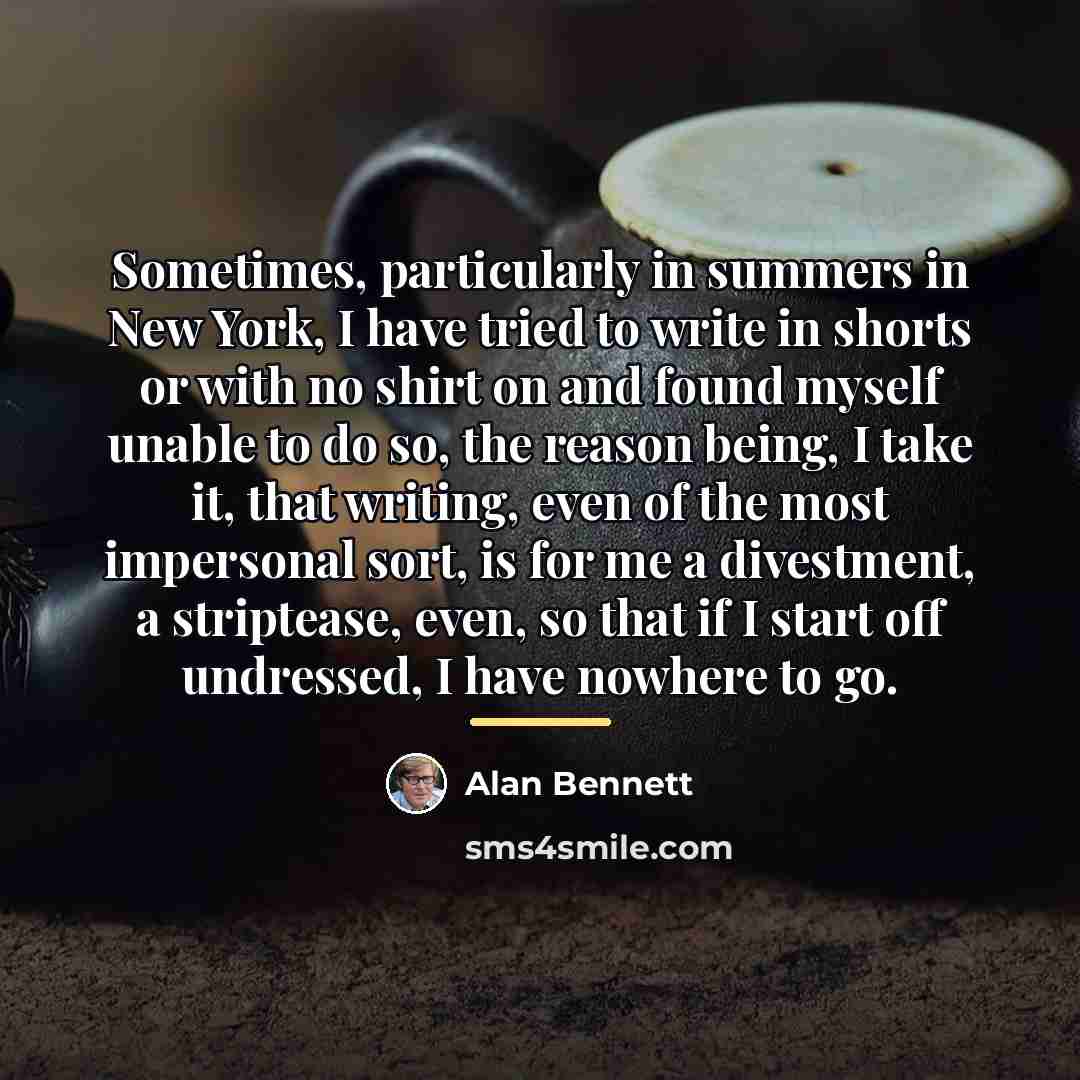 “Sometimes, particularly in summers in New York, I have tried…” quote by Alan Bennett