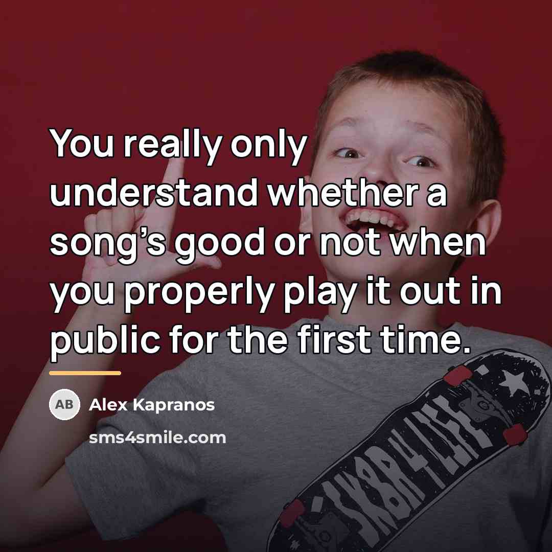 “You really only understand whether a song's good or not…” quote by Alex Kapranos