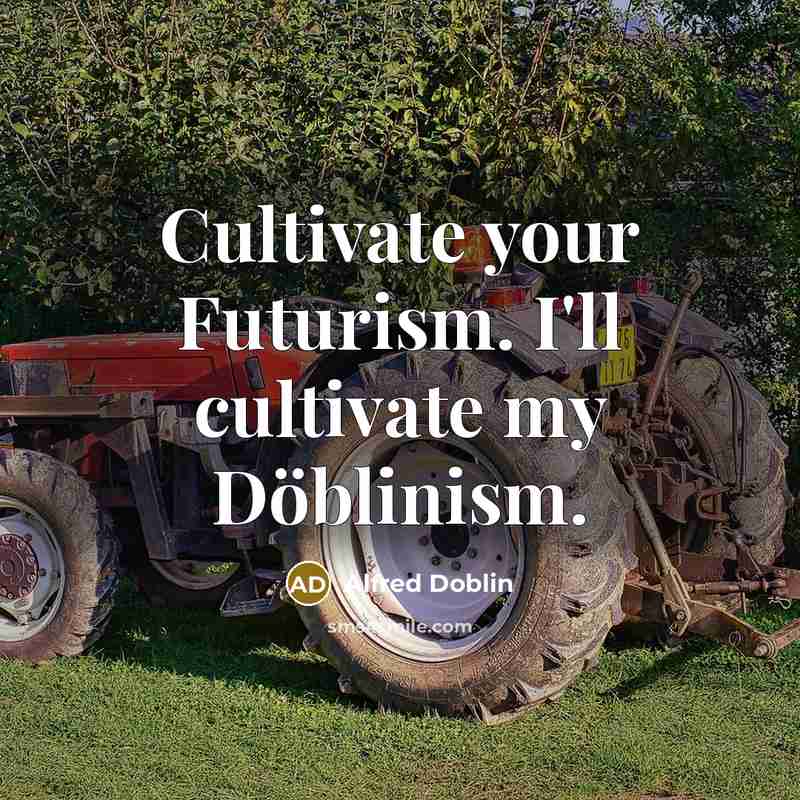 “Cultivate your Futurism. I'll cultivate my Döblinism.…” quote by Alfred Doblin