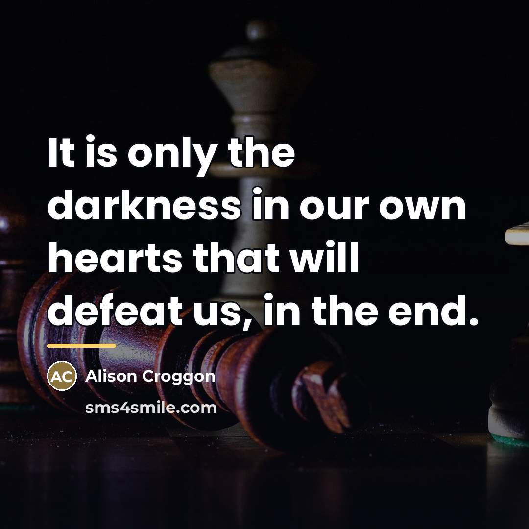 “It is only the darkness in our own hearts that…” quote by Alison Croggon