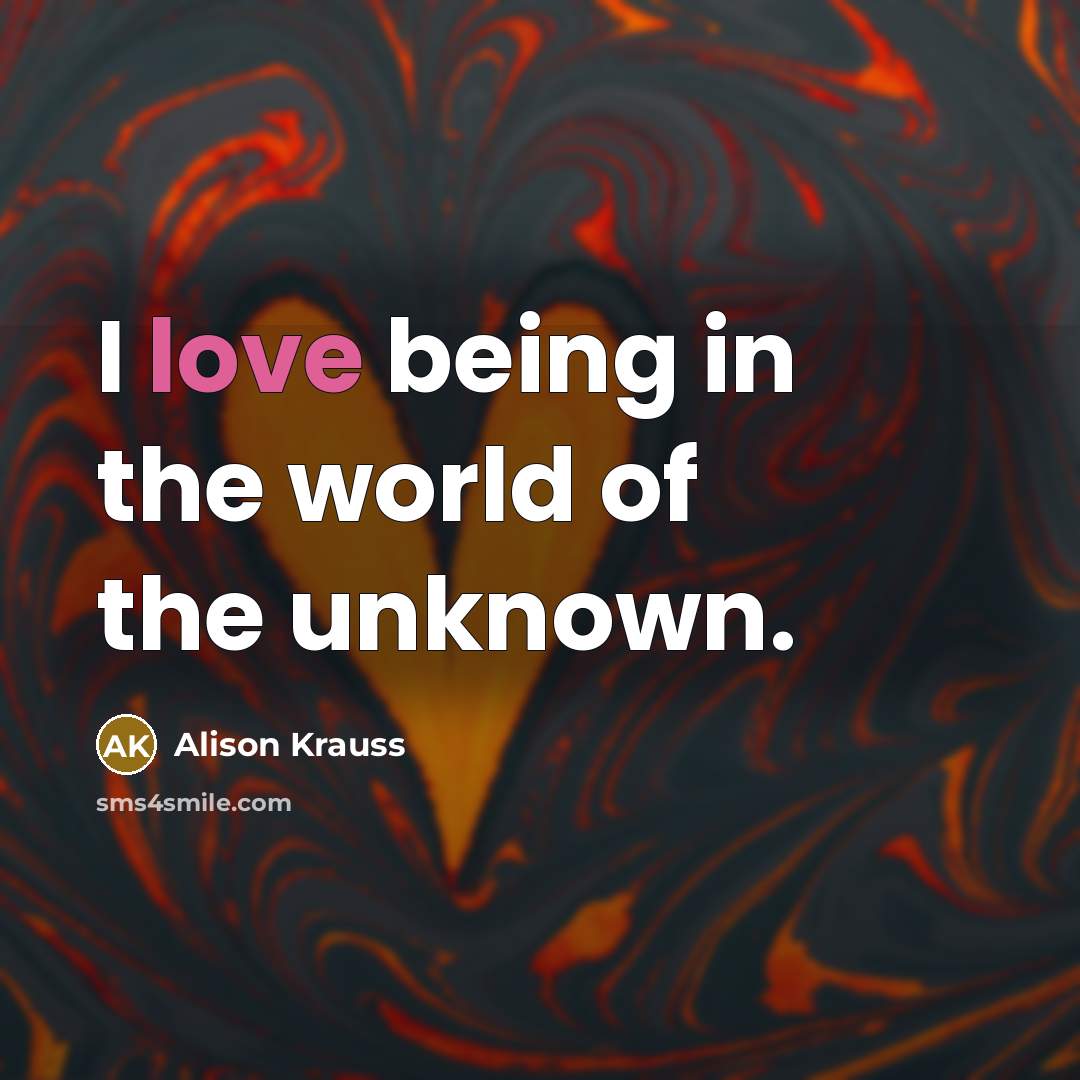 “I love being in the world of the unknown.…” quote by Alison Krauss