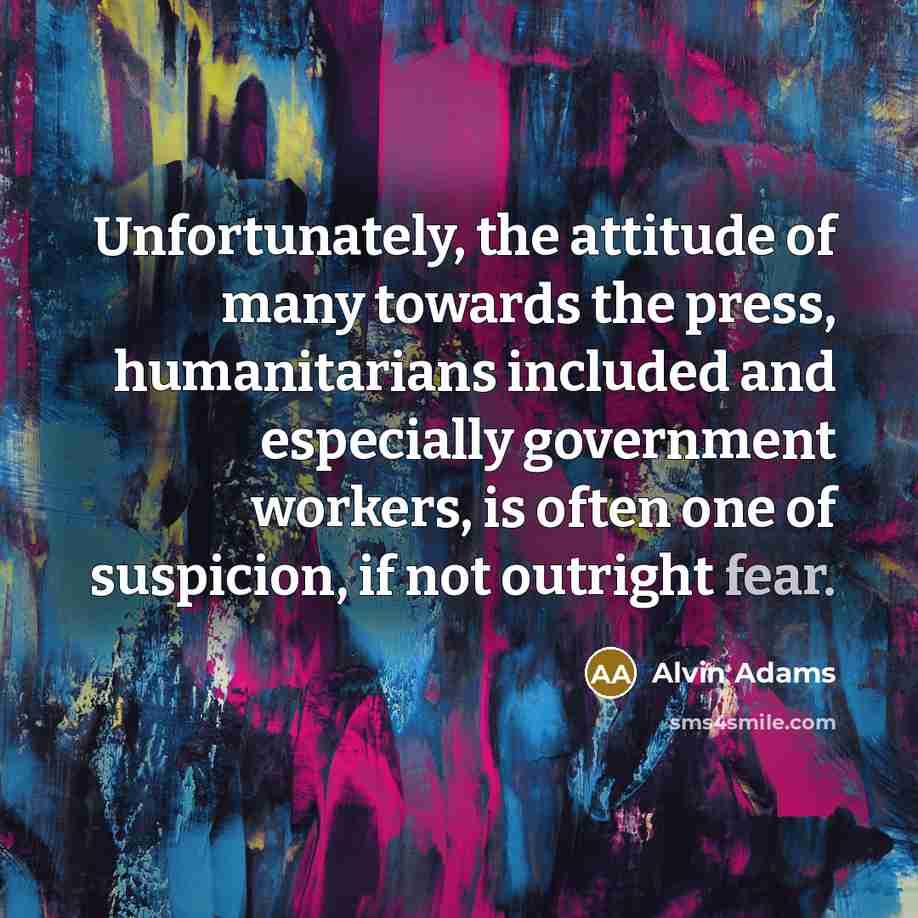 “Unfortunately, the attitude of many towards the press, humanitarians included…” quote by Alvin Adams