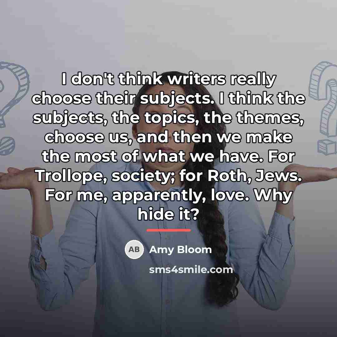 “I don't think writers really choose their subjects. I think…” quote by Amy Bloom