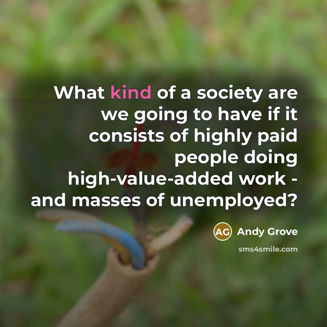 “What kind of a society are we going to have…” quote by Andy Grove