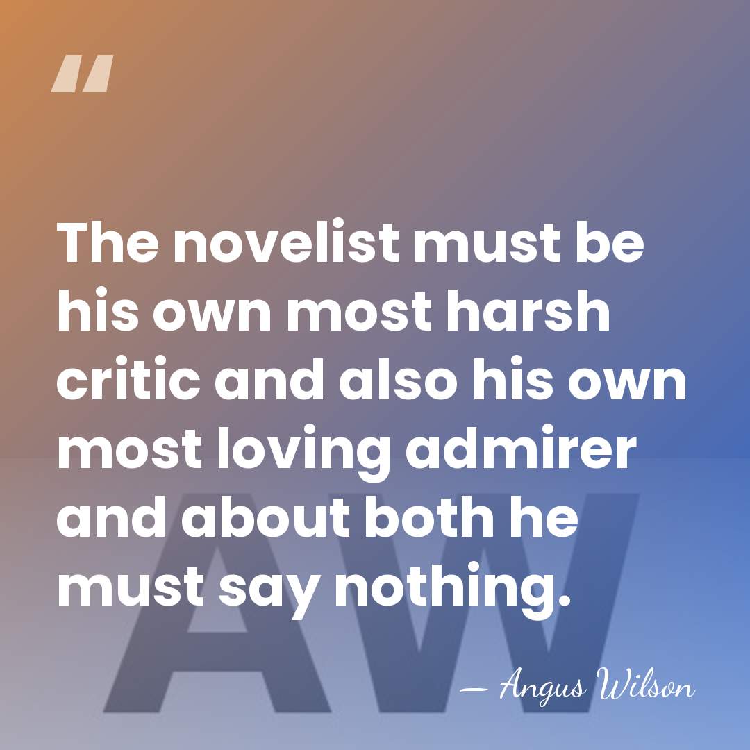 The novelist must be his own most harsh critic and also his&hellip; - Angus Wilson