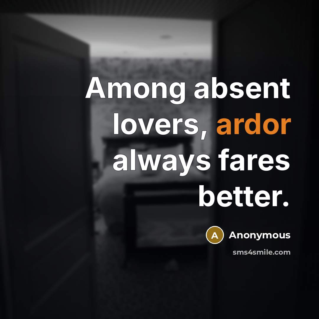 “Among absent lovers, ardor always fares better.…” quote by Anonymous