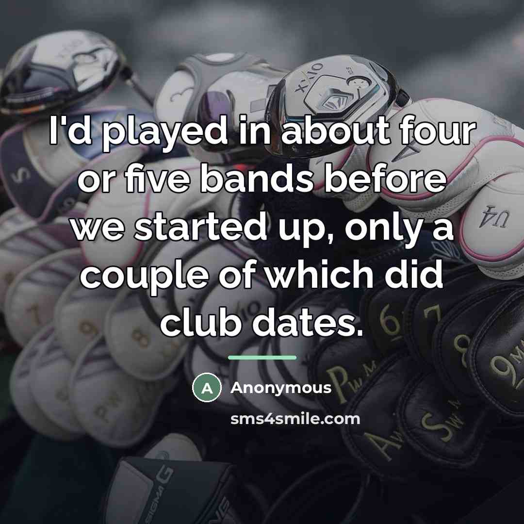 “I'd played in about four or five bands before we…” quote by Anonymous