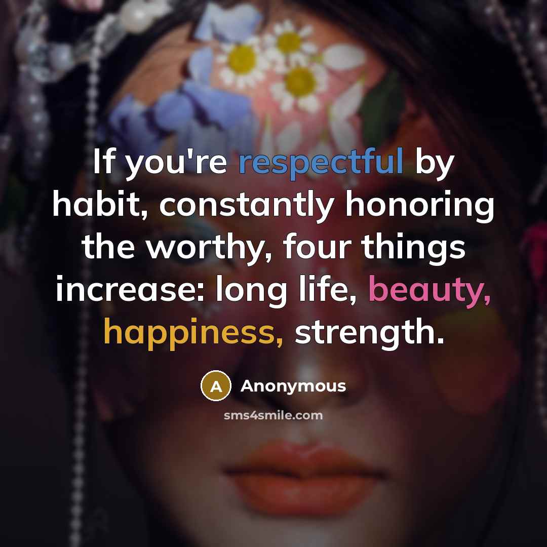 “If you're respectful by habit, constantly honoring the worthy, four…” quote by Anonymous