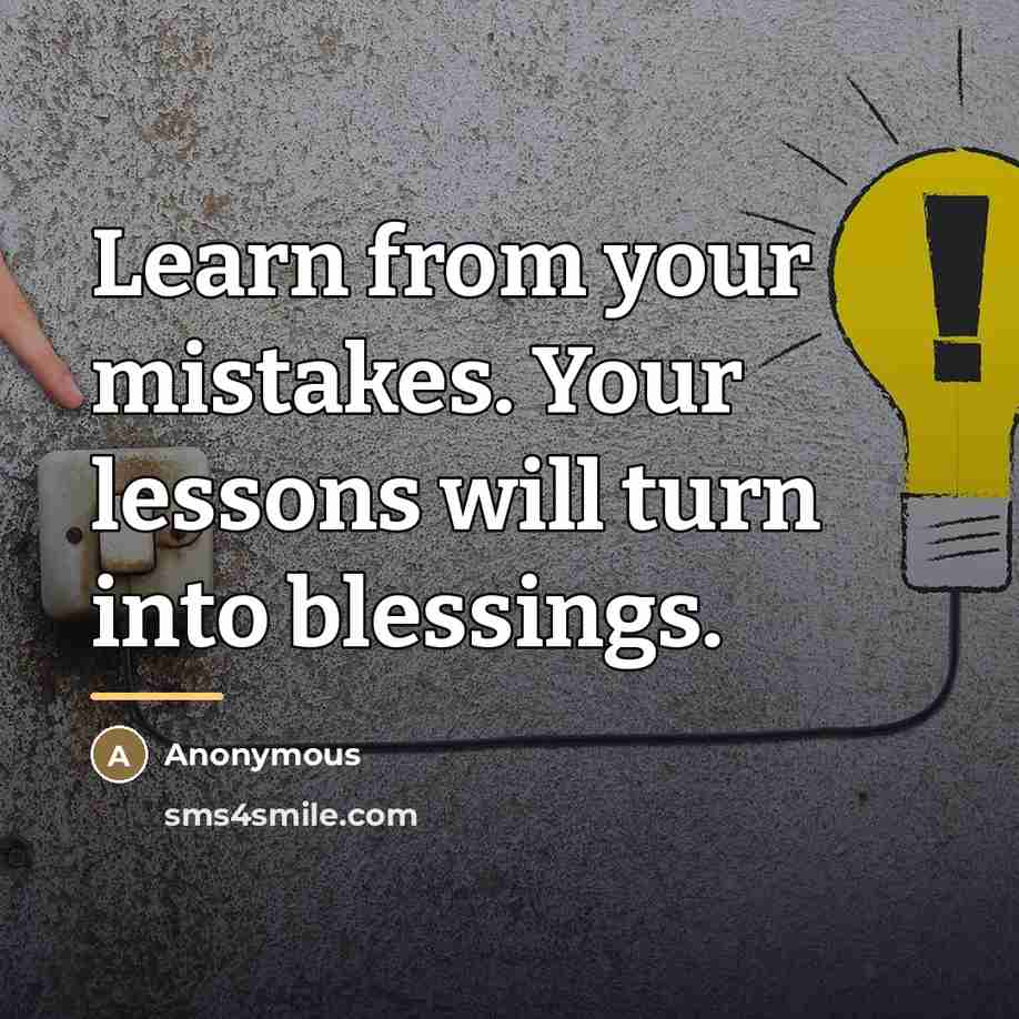 “Learn from your mistakes. Your lessons will turn into blessings.…” quote by Anonymous