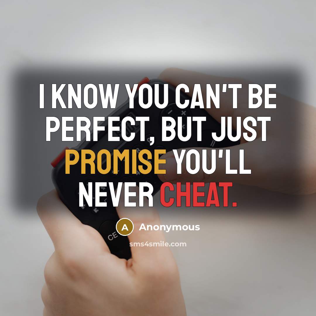 “I know you can't be perfect, but just promise you'll never cheat.” quote by Anonymous