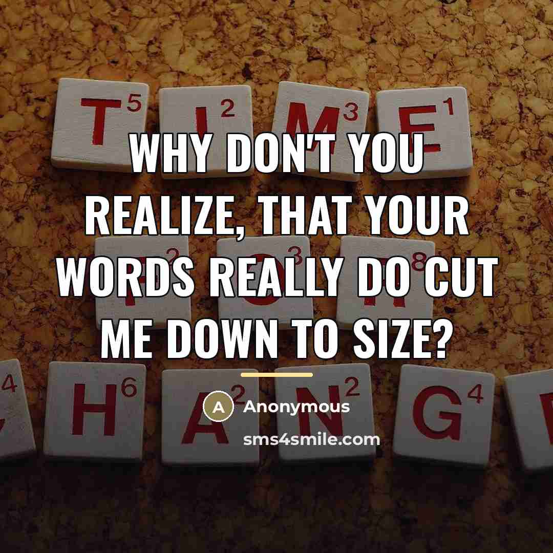 “Why don't you realize, that your words really do cut…” quote by Anonymous