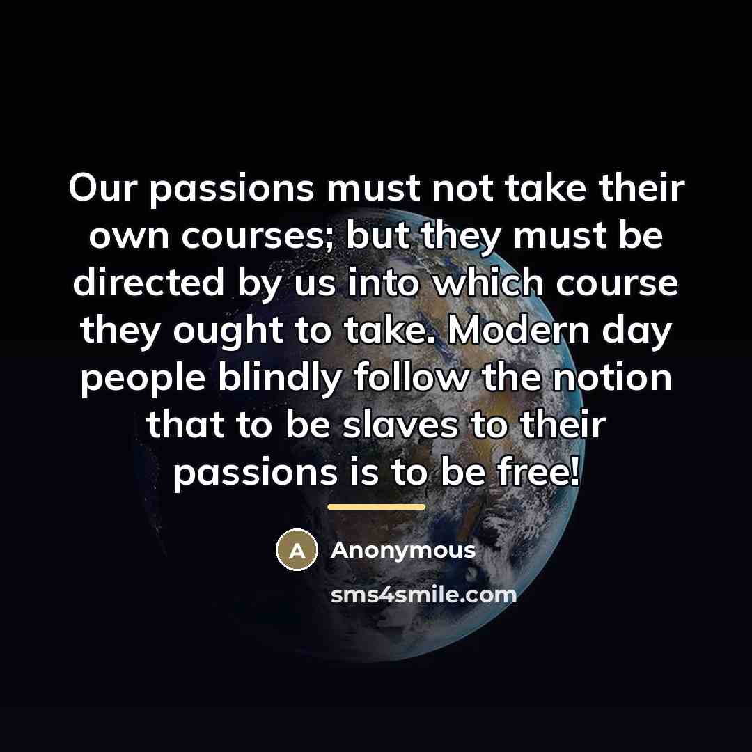 “Our passions must not take their own courses; but they…” quote by Anonymous