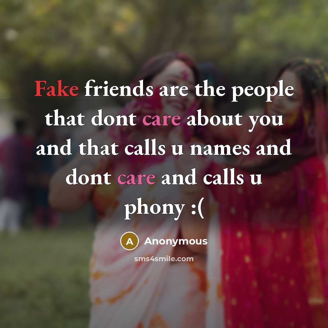 “Fake friends are the people that dont care about you and that calls u names and dont care and calls u phony :(” quote by Anonymous