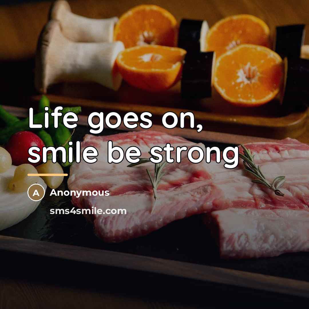 “Life goes on, smile be strong…” quote by Anonymous