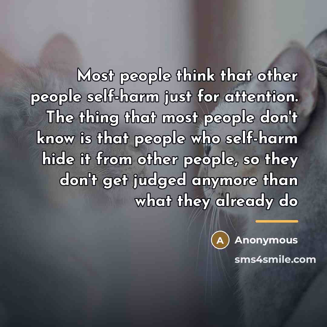 “Most people think that other people self-harm just for attention.…” quote by Anonymous