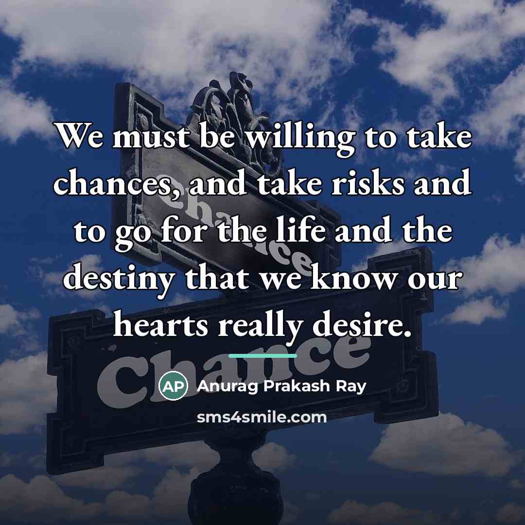 “We must be willing to take chances, and take risks…” quote by Anurag Prakash Ray