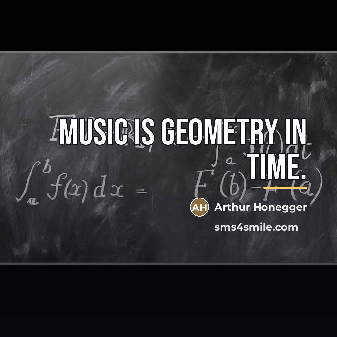 “Music is geometry in time.…” quote by Arthur Honegger