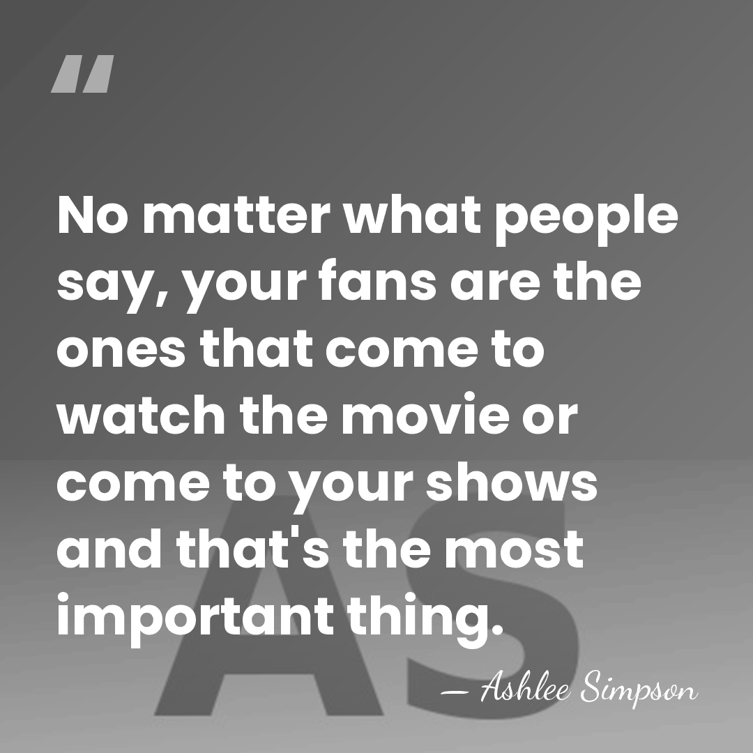 No matter what people say, your fans are the ones that come&hellip; - Ashlee Simpson