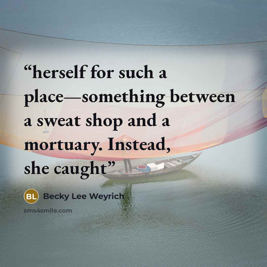 “herself for such a place—something between a sweat shop and a mortuary. Instead, she caught” quote by Becky Lee Weyrich