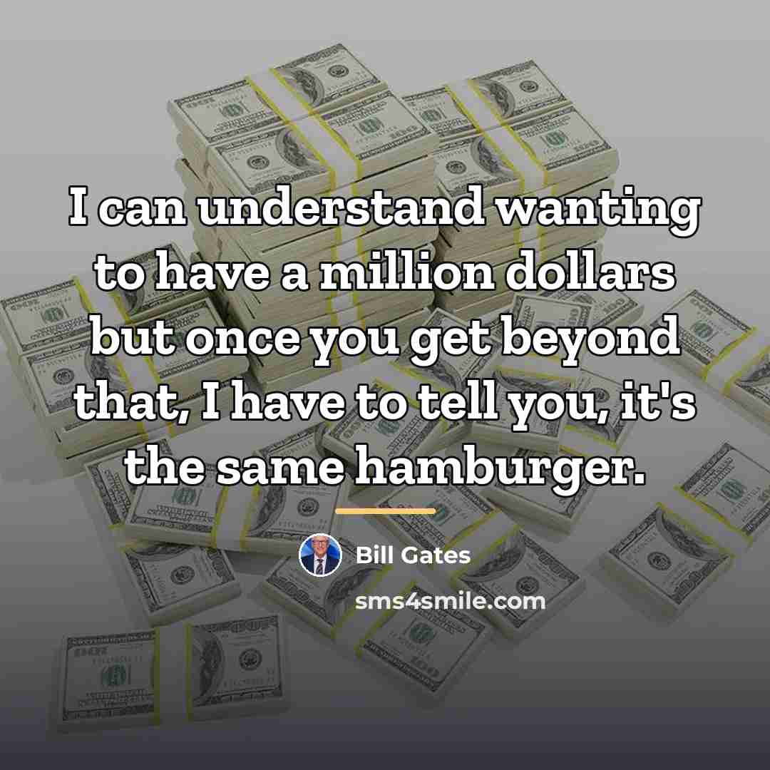 “I can understand wanting to have a million dollars but…” quote by Bill Gates
