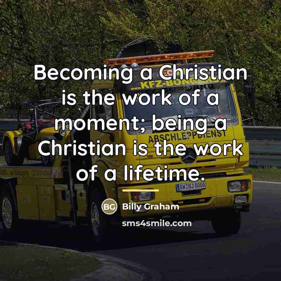 “Becoming a Christian is the work of a moment; being…” quote by Billy Graham
