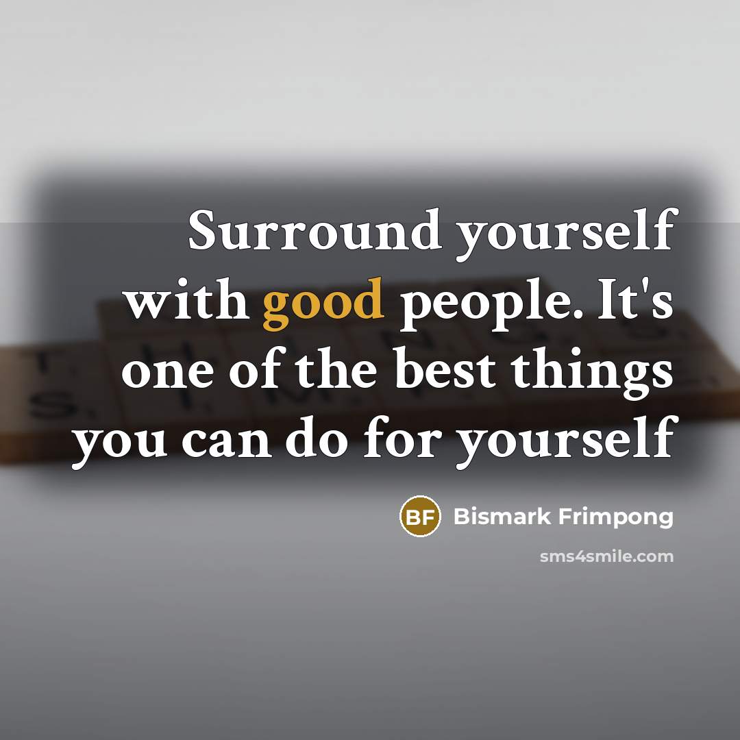 “Surround yourself with good people. It's one of the best things you can do for yourself” quote by Bismark Frimpong