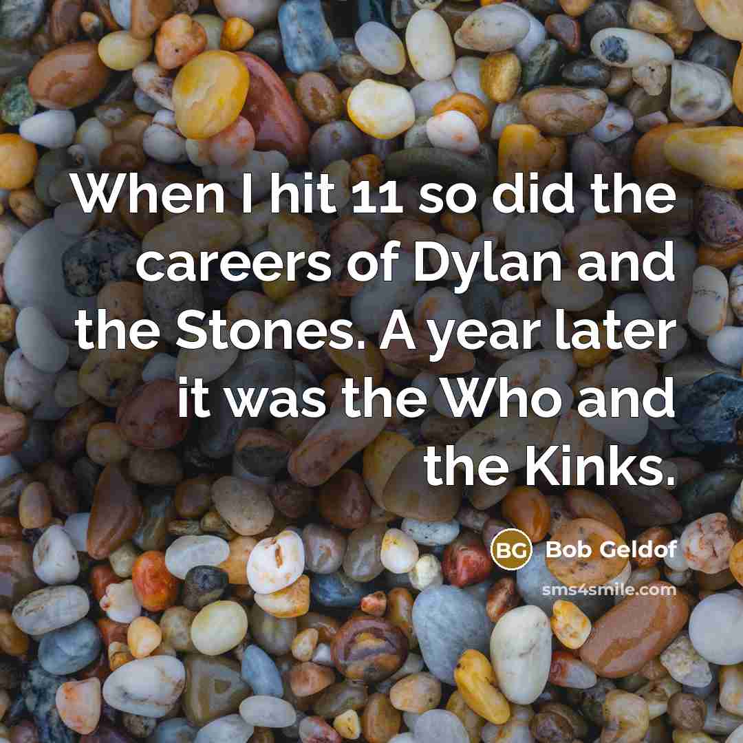 “When I hit 11 so did the careers of Dylan…” quote by Bob Geldof