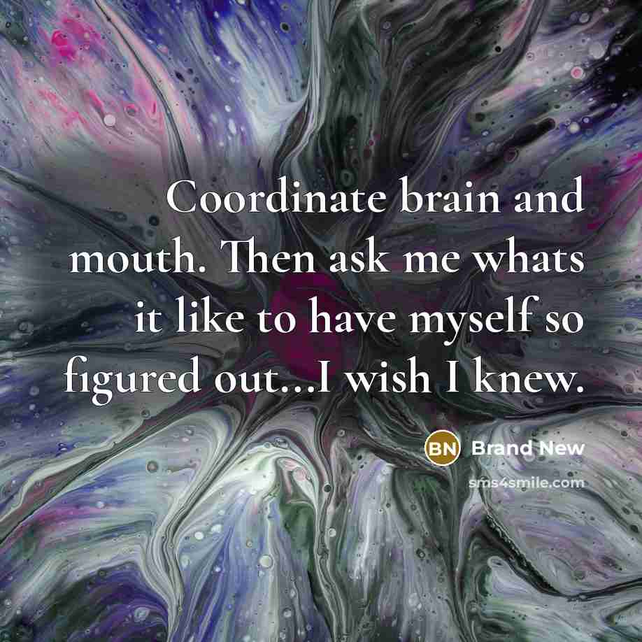 “Coordinate brain and mouth. Then ask me whats it like…” quote by Brand New